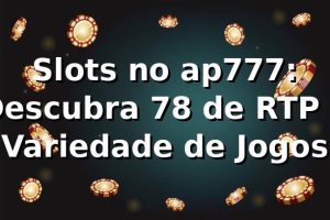 Slots no ap777: Descubra 78% de RTP e Variedade de Jogos 🎰